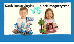 Klocki konstrukcyjne dla dzieci czy klocki magnetyczne